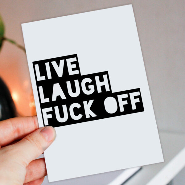 Rude, offensive, swear word, anti-live laugh love card: Live laugh fuck off (Size A6/A5/A4/Square 6x6")