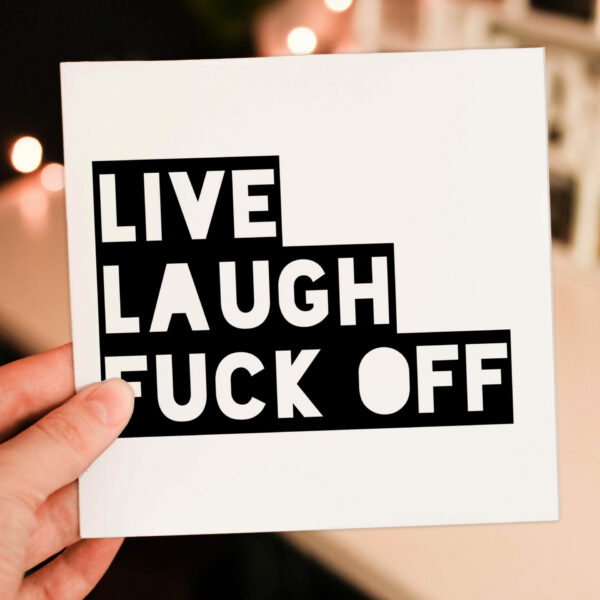 Rude, offensive, swear word, anti-live laugh love card: Live laugh fuck off (Size A6/A5/A4/Square 6x6")