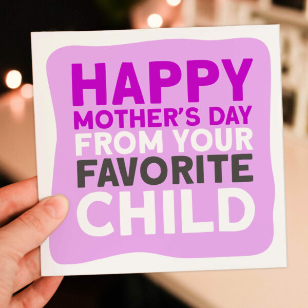 Funny Mother's Day card for mum, mom, mam, mother: From your favourite, favorite child (Size A6/A5/A4/Square 6x6")