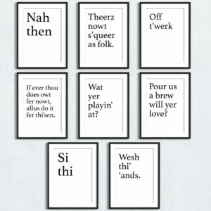 Yorkshire phrases, sayings black and white typography prints, art, wall decor, eh up, wesh thi ands, eeh by gum, thi'sen (Size: A5/A4/A3)