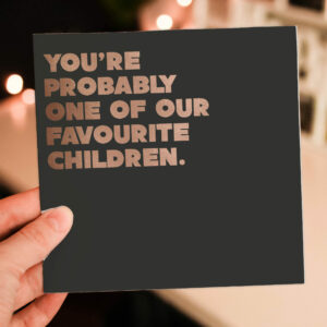 Funny, rude, birthday card for son, daughter, older child, adult with copper foil lettering: You're probably one of our favourite children