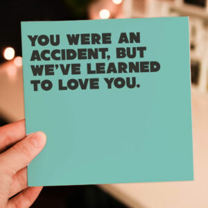 You were an accident but we've learned to love you rude, offensive, dark humour birthday card for adult son or adult daughter