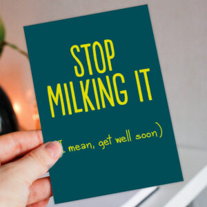 Stop milking it (I mean, get well soon) funny, rude get well soon, operation recovery, hospital card for friend, mate, bestie, coworker