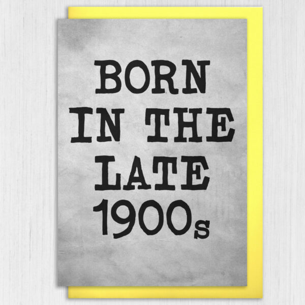 Born in the late 1900s funny, rude, cheeky birthday card for adult, friend, mate, 70s, 80s, 90s (Size A6/A5/A4/Square 6x6")