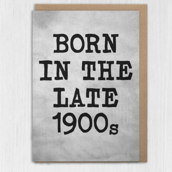 Born in the late 1900s funny, rude, cheeky birthday card for adult, friend, mate, 70s, 80s, 90s (Size A6/A5/A4/Square 6x6")