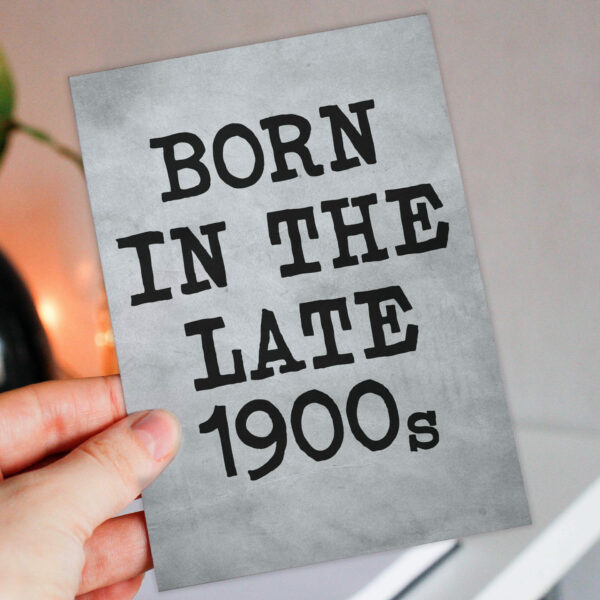 Born in the late 1900s funny, rude, cheeky birthday card for adult, friend, mate, 70s, 80s, 90s (Size A6/A5/A4/Square 6x6")