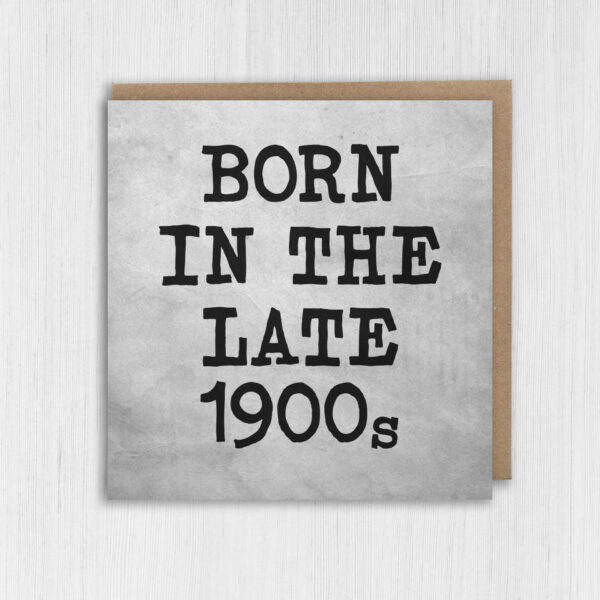 Born in the late 1900s funny, rude, cheeky birthday card for adult, friend, mate, 70s, 80s, 90s (Size A6/A5/A4/Square 6x6")