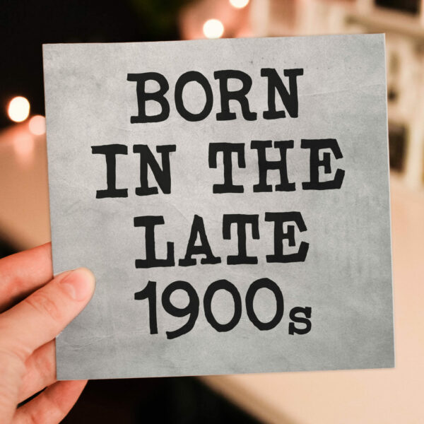 Born in the late 1900s funny, rude, cheeky birthday card for adult, friend, mate, 70s, 80s, 90s (Size A6/A5/A4/Square 6x6")