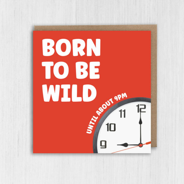 Born to be wild until about 9pm funny, cheeky birthday card for older adults, friend, mate, millennials, Generation X (Size A6/A5/A4/Square 6x6")