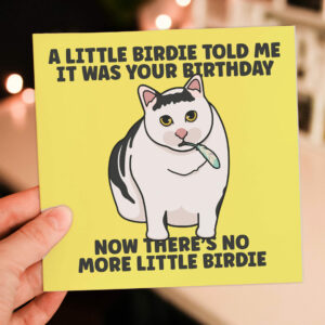 A little birdie told me it was your birthday, now there's no more little birdie funny pet cat, kitten card (Size A6/A5/A4/Square 6x6")